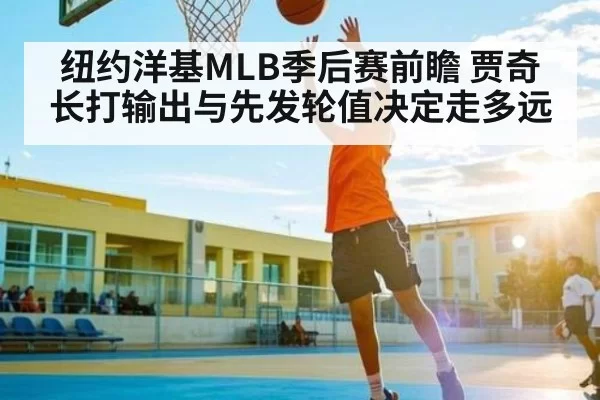 纽约洋基MLB季后赛前瞻 贾奇长打输出与先发轮值决定走多远